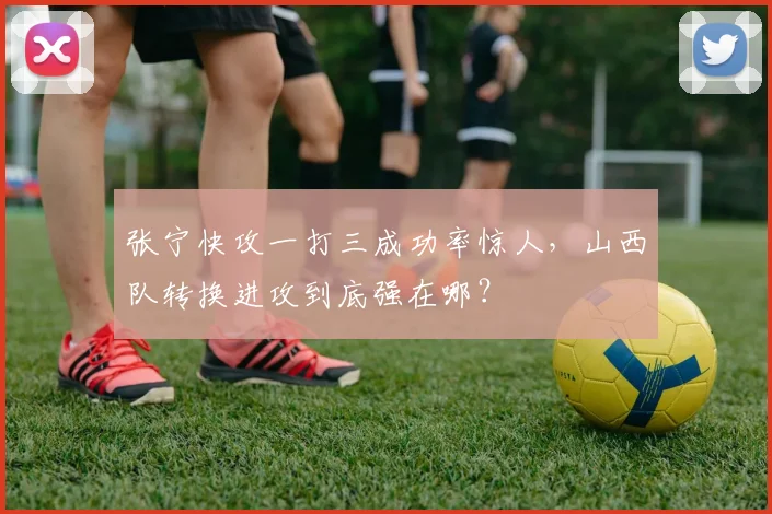 张宁快攻一打三成功率惊人，山西队转换进攻到底强在哪？