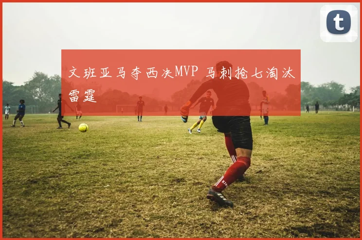 文班亚马夺西决MVP 马刺抢七淘汰雷霆